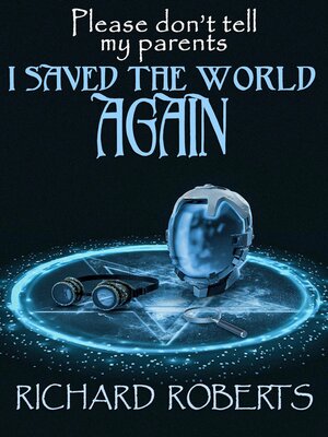 cover image of Please Don't Tell My Parents I Saved the World Again